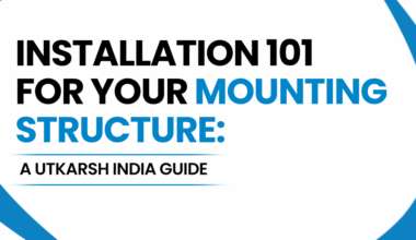 Installation 101 for Solar Structure: A Utkarsh India Guide